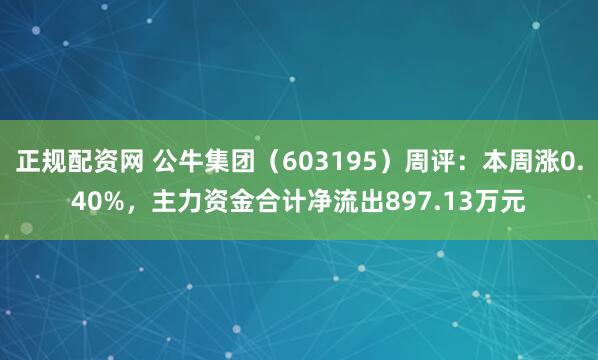 正规配资网 公牛集团（603195）周评：本周涨0.40%，主力资金合计净流出897.13万元